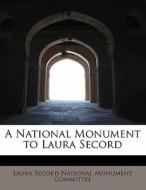 A National Monument To Laura Secord di Laur Secord National Monument Committee edito da Bibliolife