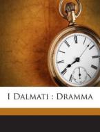 I Dalmati: Dramma di Dall'ongaro Francesco 1808-1873 edito da Nabu Press