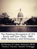 The Puzzling Divergence Of U.s. Rents And User Costs, 1980-2004 di Thesia I Garner, Randal Verbugge edito da Bibliogov