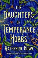 The Daughters of Temperance Hobbs di Katherine Howe edito da HENRY HOLT
