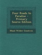 Four Roads to Paradise di Maud Wilder Goodwin edito da Nabu Press