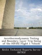 Aerothermodynamic Testing And Boundary Layer Trip Sizing Of The Hifire Flight 1 Vehicle edito da Bibliogov