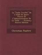 La Taille Tarifee de L'Abbe de Saint-Pierre Et L'Administration de La Taille ... di Christian Paultre edito da Nabu Press
