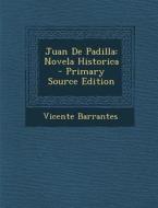 Juan de Padilla: Novela Historica di Vicente Barrantes edito da Nabu Press