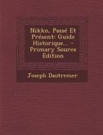 Nikko, Passe Et Present: Guide Historique... di Joseph Dautremer edito da Nabu Press