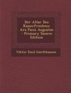 Der Altar Des Kaiserfriedens: Ara Pacis Augustae di Viktor Emil Gardthausen edito da Nabu Press
