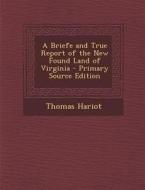 A Briefe and True Report of the New Found Land of Virginia - Primary Source Edition di Thomas Hariot edito da Nabu Press