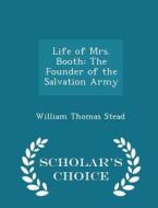 Life Of Mrs. Booth di William Thomas Stead edito da Scholar's Choice