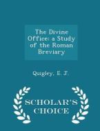The Divine Office di Quigley E J edito da Scholar's Choice