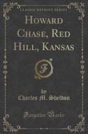 Howard Chase, Red Hill, Kansas (classic Reprint) di Charles M Sheldon edito da Forgotten Books