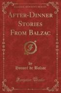 After-dinner Stories From Balzac (classic Reprint) di Honore De Balzac edito da Forgotten Books