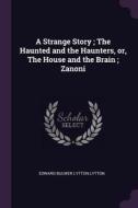 A Strange Story; The Haunted and the Haunters, Or, the House and the Brain; Zanoni di Edward Bulwer Lytton Lytton edito da CHIZINE PUBN