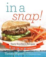 In a Snap!: Tasty Southern Recipes You Can Make in 5, 10, 15, or 30 Minutes di Tammy Algood edito da THOMAS NELSON PUB