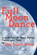 Full Moon Dance: A Collection of Short Stories, Poems, and Tales by Obie Folsom Benton di Obie Folsom Benton edito da AUTHORHOUSE