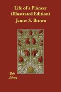 Life of a Pioneer (Illustrated Edition) di James S. Brown edito da ECHO LIB
