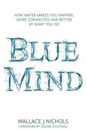 Blue Mind di Wallace J. Nichols edito da Little, Brown Book Group