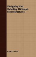 Designing And Detailing Of Simple Steel Structures di Clyde T Morris edito da Littlefield Press