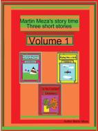Martin Meza's Story Time Three Short Stories Volume 1 di Martin Meza edito da Lulu.com