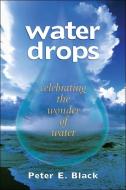 Water Drops: Celebrating the Wonder of Water di Peter E. Black edito da EXCELSIOR ED