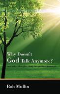 Why Doesn't God Talk Any More?: (And Other Thoughts Along the Spiritual Journey) di Bob Mullin edito da AUTHORHOUSE