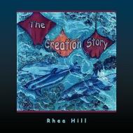The Creation Story di Rhea Hill edito da Xlibris