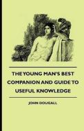 The Young Man's Best Companion And Guide To Useful Knowledge di John Dougall edito da Read Books