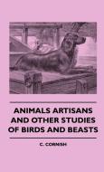 Animals Artisans - And Other Studies of Birds and Beasts di C. Cornish edito da Courthope Press