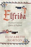Elfrida: The First Crowned Queen of England di Elizabeth Norton edito da AMBERLEY PUB