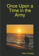 Once Upon a Time in the Army di Peter Knowles edito da Lulu.com