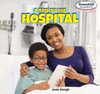 A Trip to the Hospital di Josie Keogh edito da PowerKids Press