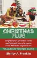 Christmas Plus. Delightful Short Christmas Stories and Full-Length Tales of a Special Ferris Wheel and a Dynamic Doll di Shirley A. Franklin edito da iUniverse