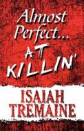 Almost Perfect...at Killin\' di Isaiah Tremaine edito da America Star Books