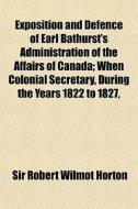 Exposition And Defence Of Earl Bathurst' di Sir Robert Wilmot Horton edito da General Books