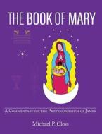 The Book Of Mary di Michael P Closs edito da Friesenpress