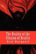 The Reality of the Illusion of Reality di Bret Burquest edito da Createspace