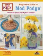 Beginner's Guide to Mod Podge di Plaid Enterprises Inc edito da Leisure Arts Inc