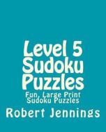 Level 5 Sudoku Puzzles: Fun, Large Print Sudoku Puzzles di Robert Jennings edito da Createspace