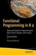 Functional Programming in R 4: Advanced Statistical Programming for Data Science, Analysis, and Finance di Thomas Mailund edito da APRESS