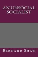 An Unsocial Socialist di Bernard Shaw edito da Createspace