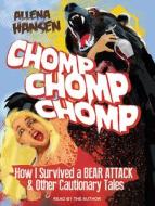 Chomp, Chomp, Chomp: How I Survived a Bear Attack and Other Cautionary Tales di Allena Hansen edito da Tantor Audio