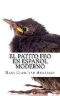 El Patito Feo En Espanol Moderno di Hans Christian Andersen, Carmen Huipe edito da Createspace