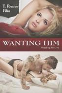 Wanting Him (Needing You #2) di T. Renee Fike edito da Createspace
