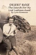 Desert Rose: - The Search for My Lost Lesbian Aunt di Lynn Romaine edito da Createspace