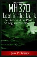 Malaysia Flight Mh370 - Lost in the Dark: In Defense of the Pilots: An Engineer's Perspective di John P. Choisser edito da Createspace