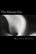The Human Ear: A Fascinating Book Containing Human Ear Facts, Trivia, Images & Memory Recall Quiz: Suitable for Adults & Children di Matthew Harper edito da Createspace