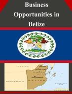 Business Opportunities in Belize di U. S. Department of Commerce edito da Createspace