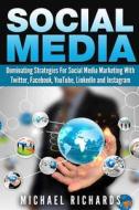 Social Media: Dominating Strategies for Social Media Marketing with Twitter, Facebook, Youtube, Linkedin, and Instagram di Michael Richards edito da Createspace
