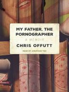 My Father, the Pornographer: A Memoir di Chris Offutt edito da Tantor Audio