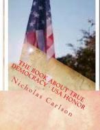 The Book about True Democracy - USA Honor di Nicholas Carlson edito da Createspace