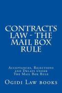 Contracts Law - The Mail Box Rule: Acceptances, Rejections and Delays Under the Mail Box Rule di Ogidi Law Books, Melie Law Books edito da Createspace Independent Publishing Platform
